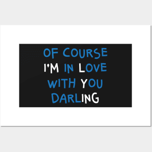 Of Course I'm In Love With You Darling Posters and Art